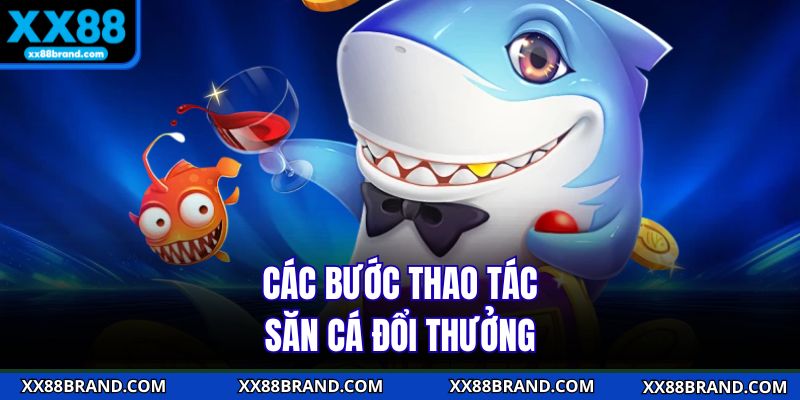 Các bước thao tác săn cá đổi thưởng