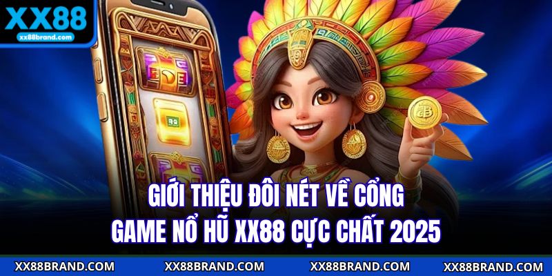 Giới thiệu đôi nét về cổng game nổ hũ XX88 cực chất 2025