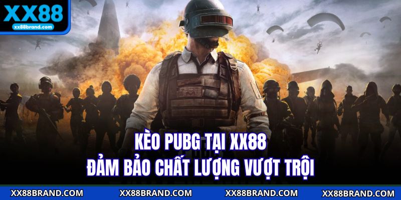 Kèo Pubg tại XX88 đảm bảo chất lượng vượt trội