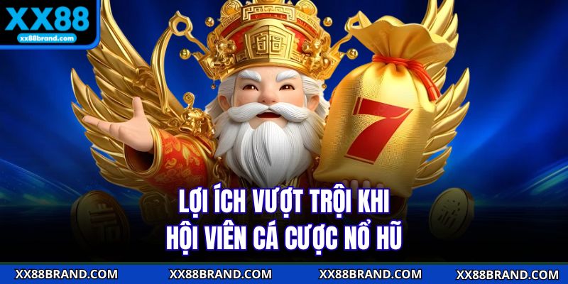 Lợi ích vượt trội khi hội viên cá cược nổ hũ