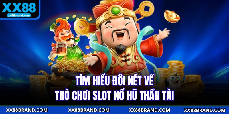 Tìm hiểu đôi nét về trò chơi slot nổ hũ thần tài